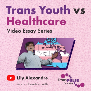 Person gesturing with open arms over a map of Canada with text that says: 'Trans Youth VS Healthcare Video Essay Series Lily Alexandre in collaboration with Trans PULSE Canada